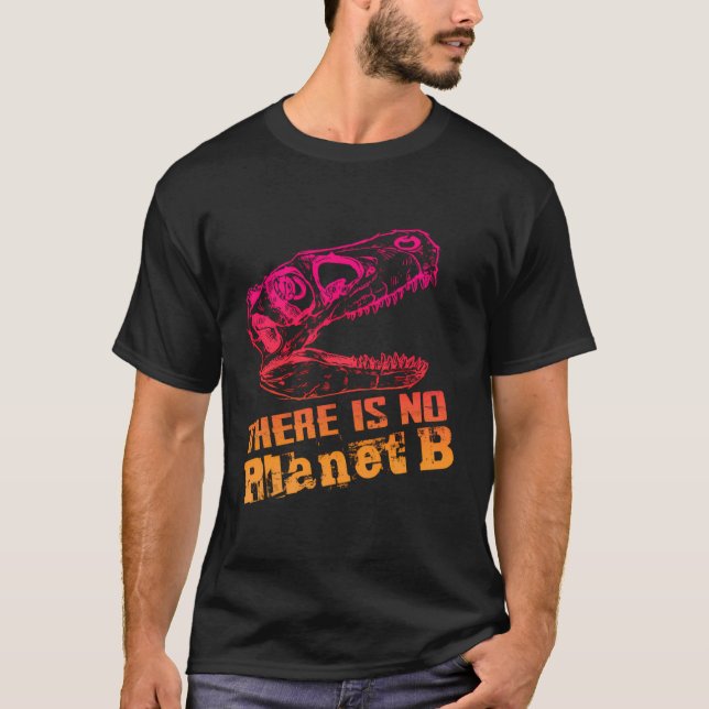 Dino There Is No Planet B - Climate Change Is Real T-Shirt (Front)
