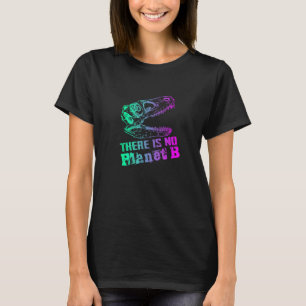 DINO THERE IS NO PLANET B  Climate Change is real T-Shirt