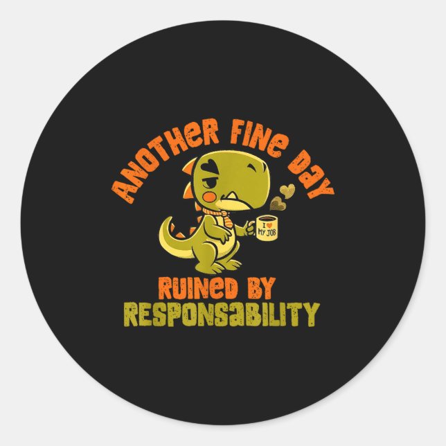 Dinosaur Another Fine Day Ruined By Resnsibility  Classic Round Sticker (Front)