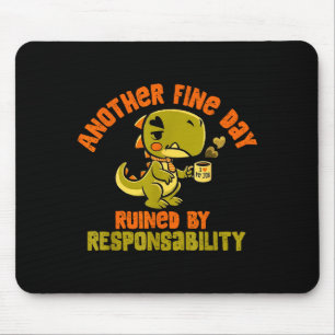 Dinosaur Another Fine Day Ruined By Resnsibility Mouse Pad