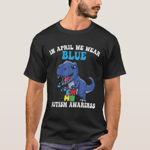 Dinosaur Autism Trex In April We Wear Blue Autism T-Shirt