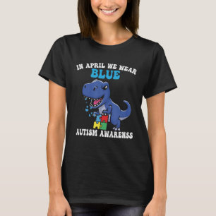 Dinosaur Autism Trex In April We Wear Blue Autism T-Shirt