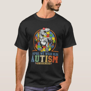 Dinosaur Autism Trex In April We Wear Blue Autism T-Shirt