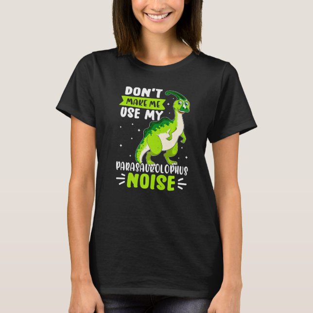 Dinosaur Don't Make Me Use My Parasaurolophus Nois T-Shirt (Front)