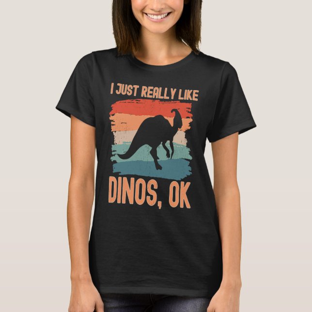 Dinosaur  I just Really Like Dinos Ok  2 T-Shirt (Front)