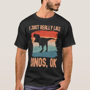 Dinosaur I just Really Like Dinos Ok T-Shirt