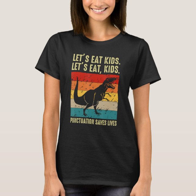 Dinosaur Let s Eat Kids Punctuation Saves Lives Gr T-Shirt (Front)
