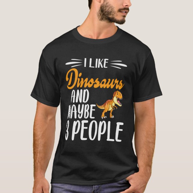 Dinosaur Lover I Like Dinosaurs And Maybe 3 People T-Shirt (Front)