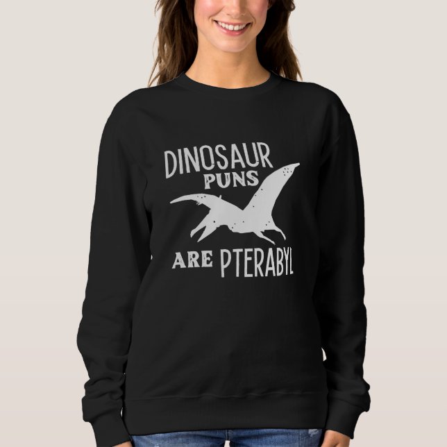 Dinosaur Puns Are Pterabyl Sweatshirt (Front)