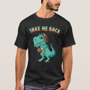 Dinosaur - Take Me Back - Video Games - Gamer - Cl T-Shirt