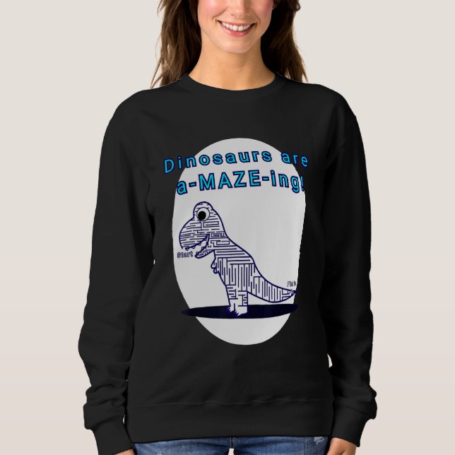Dinosaurs Are A Maze Ing Sweatshirt (Front)