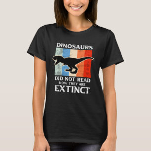 Dinosaurs Did Not Read Now They Are Extinct Motive T-Shirt