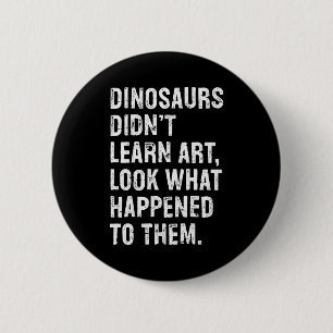 Dinosaurs Didn't Learn Art Funny Art Teacher  6 Cm Round Badge