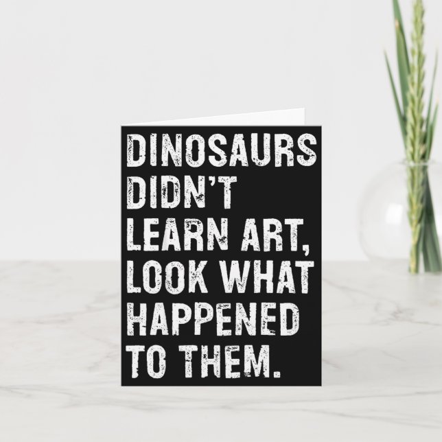 Dinosaurs Didn't Learn Art Funny Art Teacher  Card (Front)