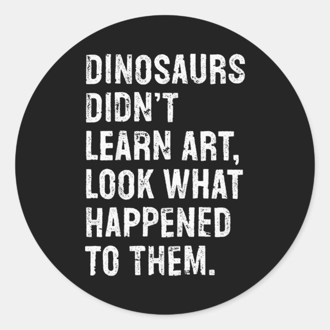 Dinosaurs Didn't Learn Art Funny Art Teacher  Classic Round Sticker (Front)
