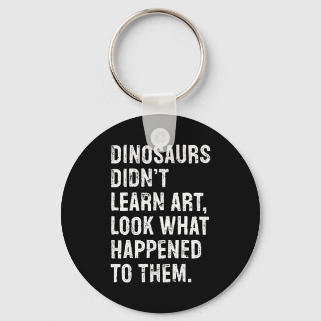 Dinosaurs Didn't Learn Art Funny Art Teacher  Key Ring (Front)