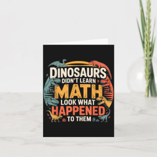 Dinosaurs Didn't Learn Math Funny Design For Kids Card