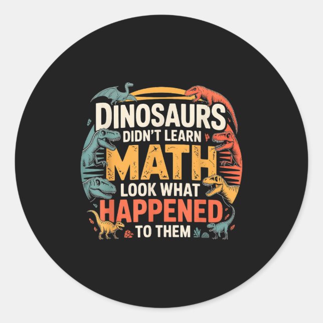 Dinosaurs Didn't Learn Math Funny Design For Kids  Classic Round Sticker (Front)