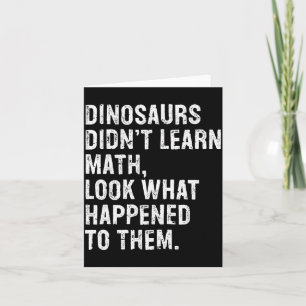 Dinosaurs Didn't Learn Math Funny Math Teacher Card