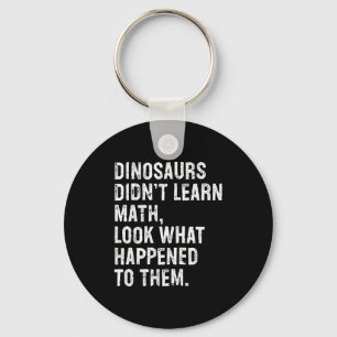 Dinosaurs Didn't Learn Math Funny Math Teacher Key Ring