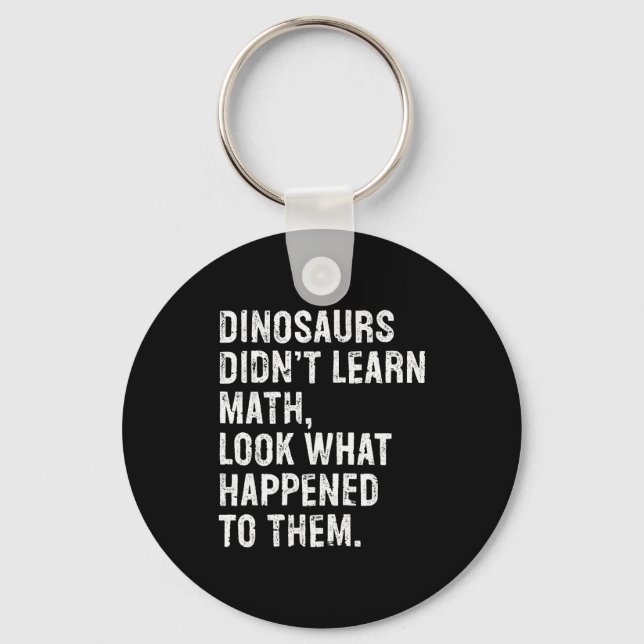 Dinosaurs Didn't Learn Math Funny Math Teacher  Key Ring (Front)