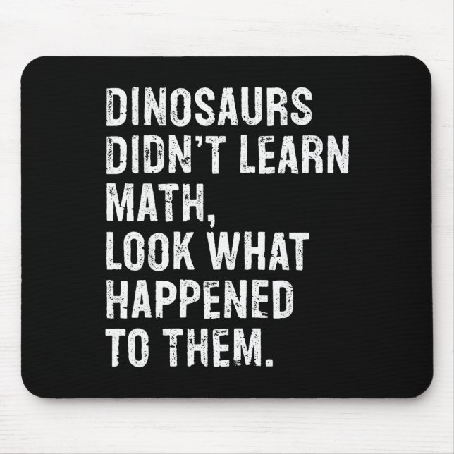 Dinosaurs Didn't Learn Math Funny Math Teacher  Mouse Pad (Front)