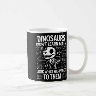 Dinosaurs Didn't Learn Math Funny Math Teacher Stu Coffee Mug