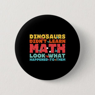Dinosaurs Didn't Learn Math Funny Mathematics Math 6 Cm Round Badge