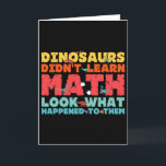 Dinosaurs Didn't Learn Math Funny Mathematics Math Card<br><div class="desc">Dinosaurs Didn't Learn Math Funny Mathematics Math Teacher</div>