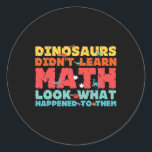 Dinosaurs Didn't Learn Math Funny Mathematics Math Classic Round Sticker<br><div class="desc">Dinosaurs Didn't Learn Math Funny Mathematics Math Teacher</div>