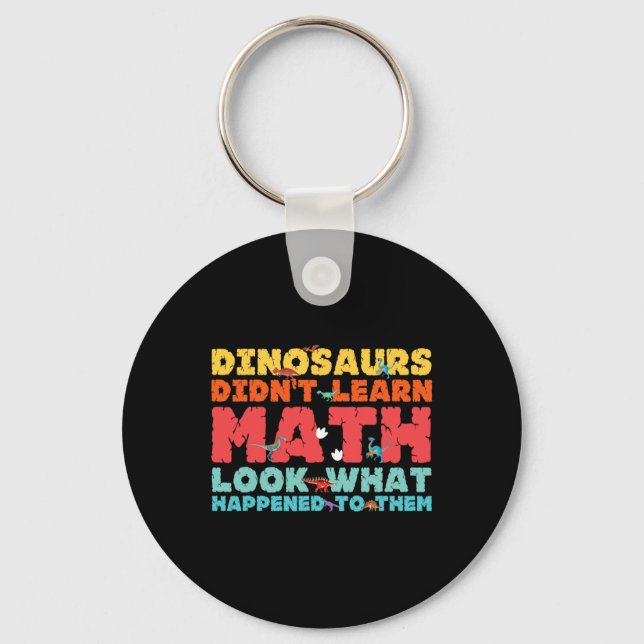Dinosaurs Didn't Learn Math Funny Mathematics Math Key Ring (Front)