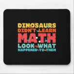 Dinosaurs Didn't Learn Math Funny Mathematics Math Mouse Pad<br><div class="desc">Dinosaurs Didn't Learn Math Funny Mathematics Math Teacher</div>