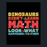 Dinosaurs Didn't Learn Math Funny Mathematics Math Poster<br><div class="desc">Dinosaurs Didn't Learn Math Funny Mathematics Math Teacher</div>