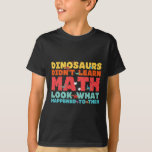 Dinosaurs Didn't Learn Math Funny Mathematics Math T-Shirt<br><div class="desc">Dinosaurs Didn't Learn Math Funny Mathematics Math Teacher</div>