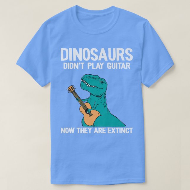 Dinosaurs Didnt Play Guitar Now They Are Etinct Gu T-Shirt (Design Front)