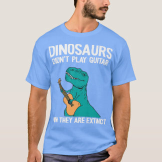 Dinosaurs Didnt Play Guitar Now They Are Etinct Gu T-Shirt
