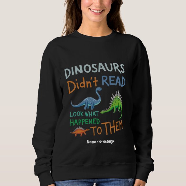 Dinosaurs Didn't Read Books Look What Happened  Sweatshirt (Front)