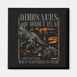 Dinosaurs didn't read look what happened to magnet