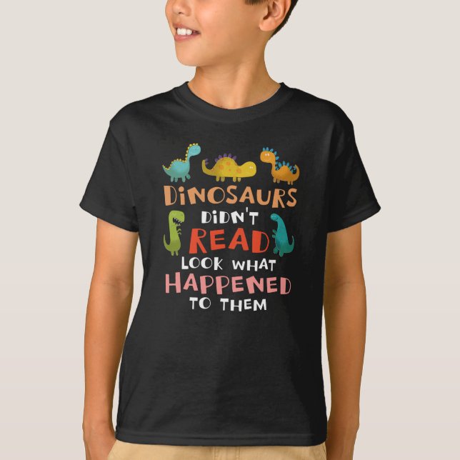 dinosaurs didn't read look what happened to them T-Shirt (Front)