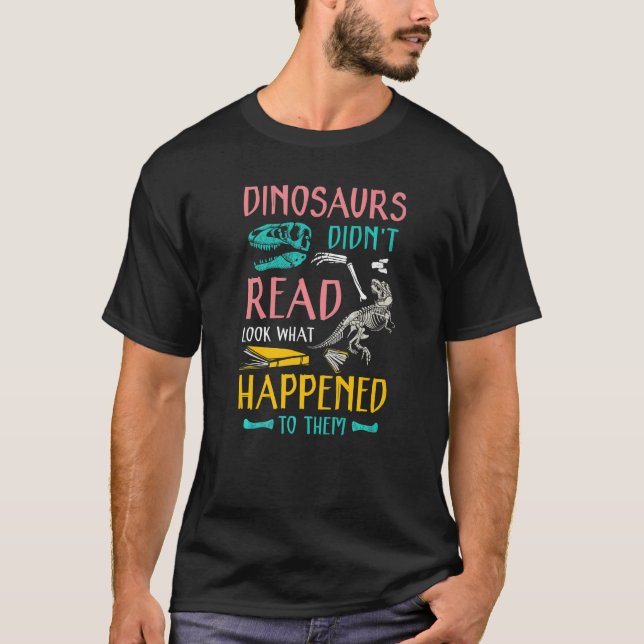 Dinosaurs didn't read look what happened to them t T-Shirt (Front)