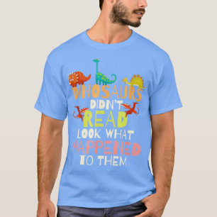 Dinosaurs Didnt Read Look What Happened To Them Te T-Shirt