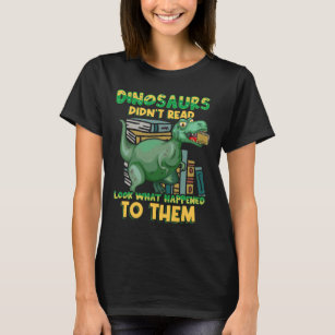 Dinosaurs Didnt Read Look What Happened To Them Te T-Shirt