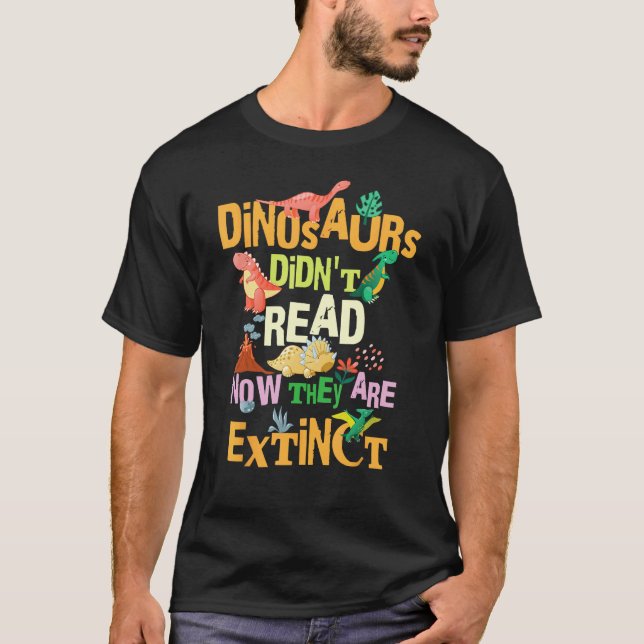 Dinosaurs Didn't Read Now They Are Extinct Reading T-Shirt (Front)