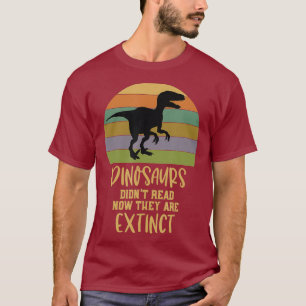 Dinosaurs Didnt Read Now They Are Extinct T-Shirt