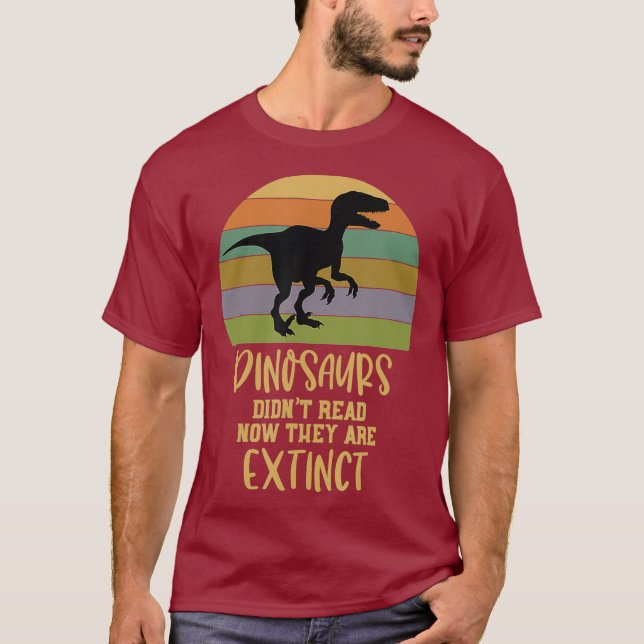 Dinosaurs Didnt Read Now They Are Extinct T-Shirt (Front)