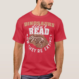 Dinosaurs Didn't Read Now They Etinct Funny Books  T-Shirt