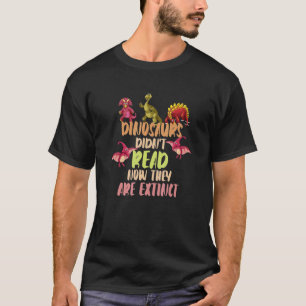 Dinosaurs Didn't Read They Are Extinct Dinosaur An T-Shirt