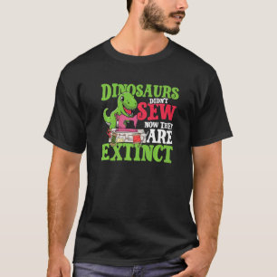 Dinosaurs didn't sew now they are extinct for Tail T-Shirt