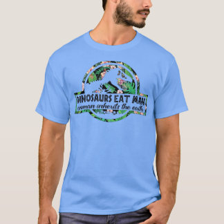 Dinosaurs Eat Man Woman Inherits The Earth  T-Shirt