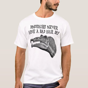 Dinosaurs Never Have A Bad Hair Day T-Shirt